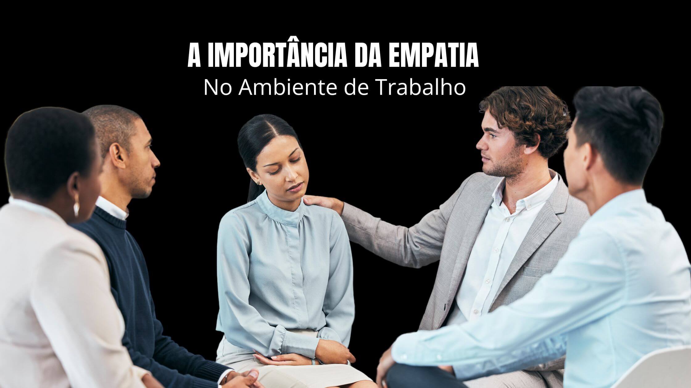 A Import Ncia Da Empatia No Ambiente De Trabalho Blog Ez Coworking